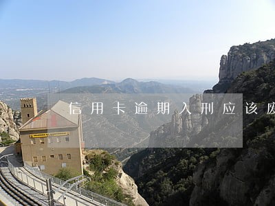 信用卡逾期入刑应该废除 信用卡逾期入刑应该废除