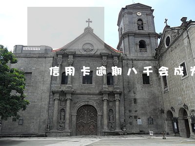 信用卡逾期八千会成为老赖吗 信用卡逾期八千会成为老赖吗