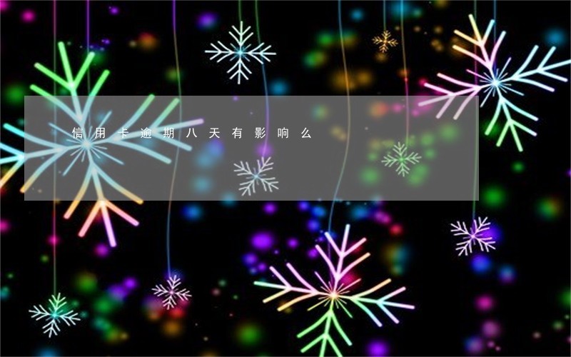 信用卡逾期八天有影响么 信用卡逾期八天有影响么