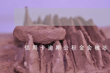 信用卡逾期公积金会被冻结吗 信用卡逾期公积金会被冻结吗