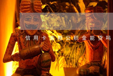 信用卡逾期公积金能贷吗