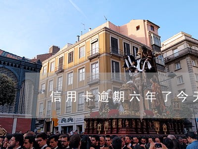 信用卡逾期六年了今天又催缴 信用卡逾期六年了今天又催缴