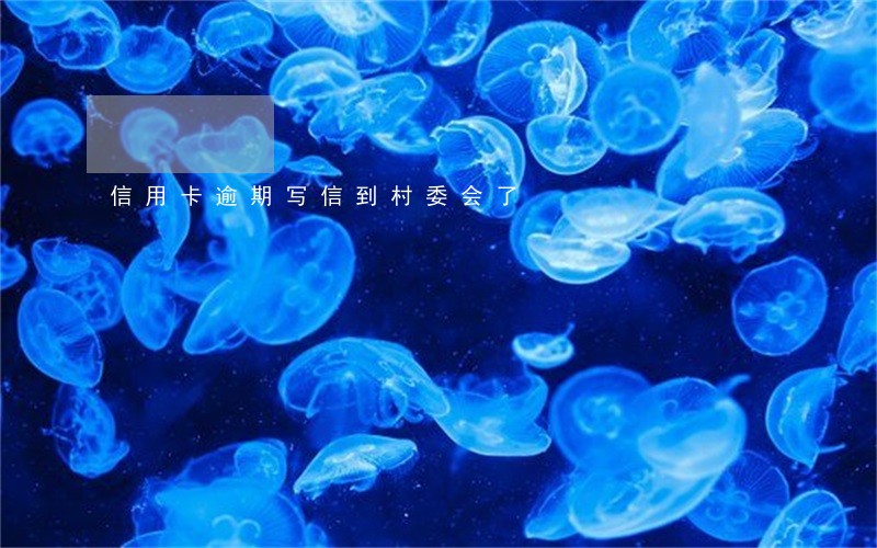 信用卡逾期写信到村委会了 信用卡逾期写信到村委会了