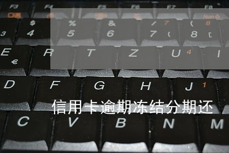 信用卡逾期冻结分期还 信用卡逾期冻结分期还