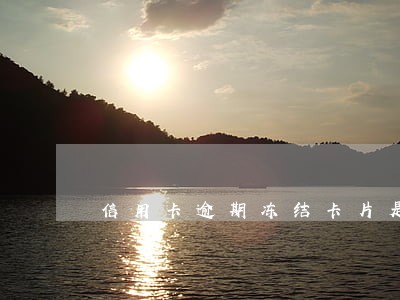 信用卡逾期冻结卡片是什么意思 信用卡逾期冻结卡片是什么意思