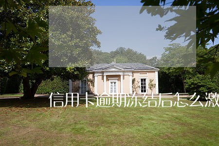 信用卡逾期冻结后怎么激活 信用卡逾期冻结后怎么激活