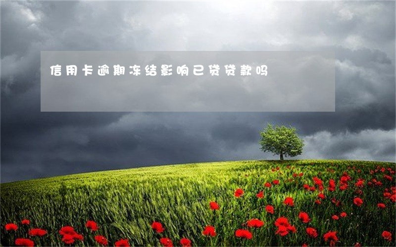 信用卡逾期冻结影响已贷贷款吗