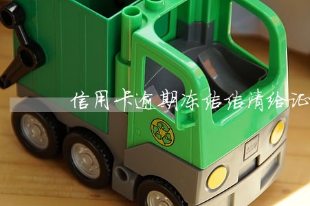 信用卡逾期冻结结清给证明吗 信用卡逾期冻结结清给证明吗