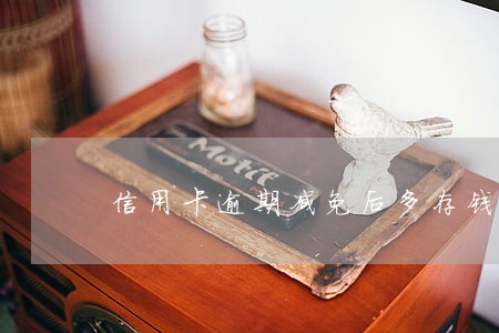 信用卡逾期减免后多存钱进去