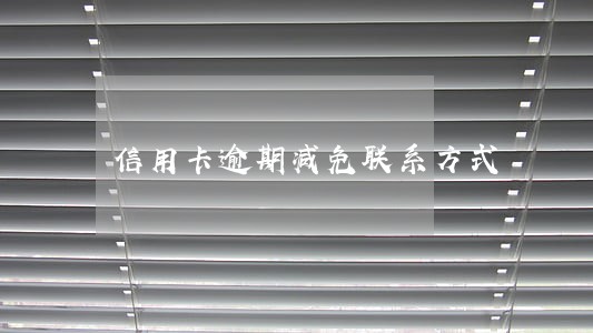 信用卡逾期减免联系方式