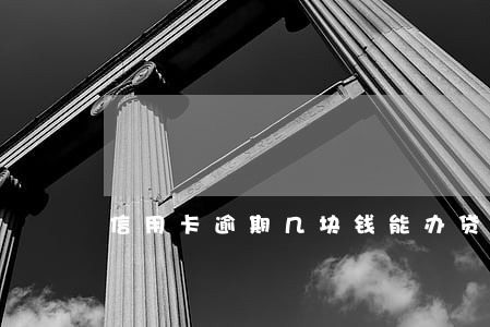 信用卡逾期几块钱能办贷款吗