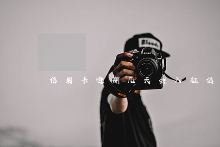 信用卡逾期几天会入征信 信用卡逾期几天会入征信