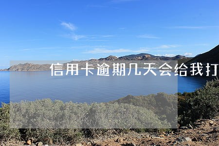 信用卡逾期几天会给我打电话 信用卡逾期几天会给我打电话