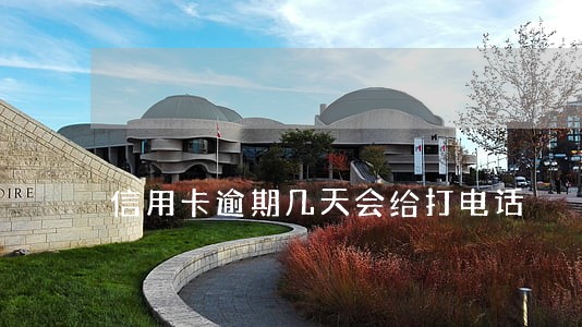 信用卡逾期几天会给打电话 信用卡逾期几天会给打电话