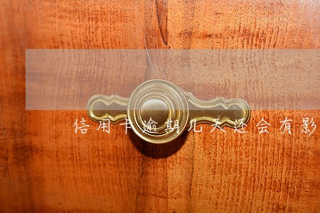 信用卡逾期几天还会有影响吗 信用卡逾期几天还会有影响吗