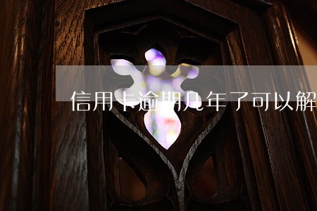 信用卡逾期几年了可以解冻 信用卡逾期几年了可以解冻