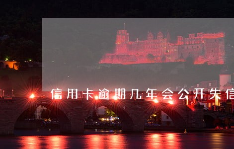 信用卡逾期几年会公开失信名单 信用卡逾期几年会公开失信名单