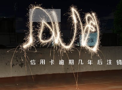 信用卡逾期几年后注销 信用卡逾期几年后注销