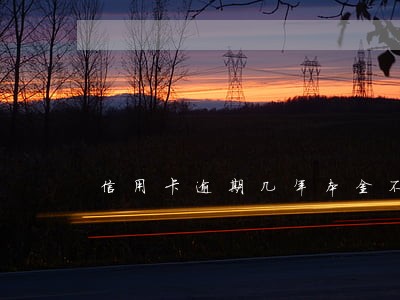 信用卡逾期几年本金不到5万 信用卡逾期几年本金不到5万