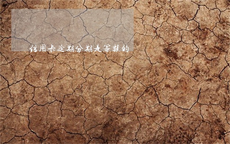 信用卡逾期分期是等额的