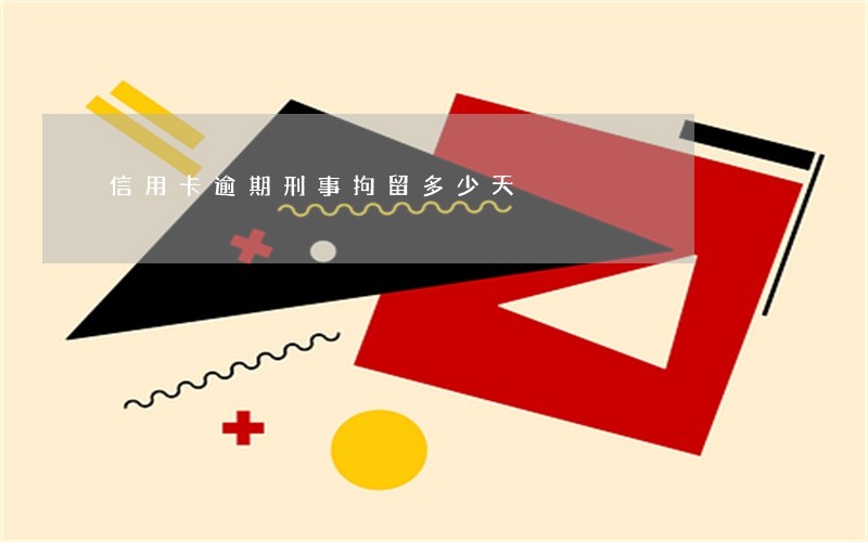 信用卡逾期刑事拘留多少天
