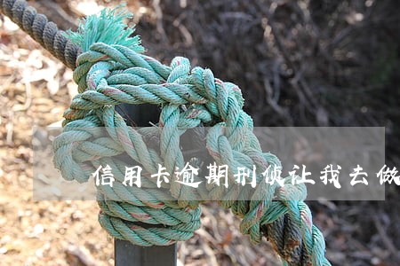 信用卡逾期刑侦让我去做笔录 信用卡逾期刑侦让我去做笔录