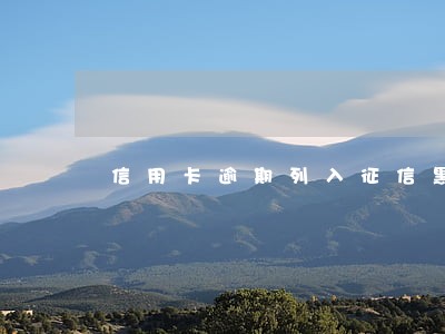 信用卡逾期列入征信黑名单 信用卡逾期列入征信黑名单