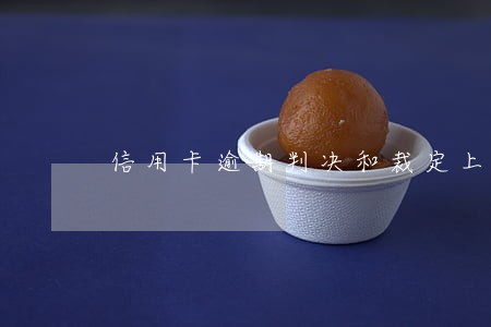 信用卡逾期判决和裁定上海 信用卡逾期判决和裁定上海