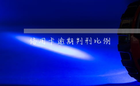 信用卡逾期判刑比例 信用卡逾期判刑比例