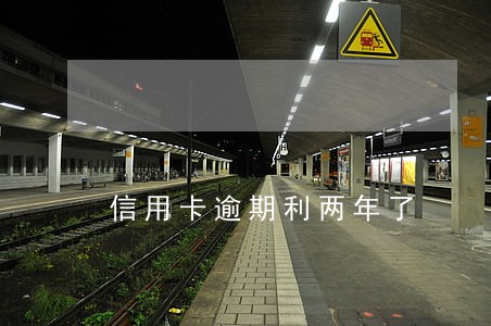 信用卡逾期利两年了 信用卡逾期利两年了