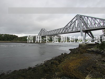 信用卡逾期利息会退吗