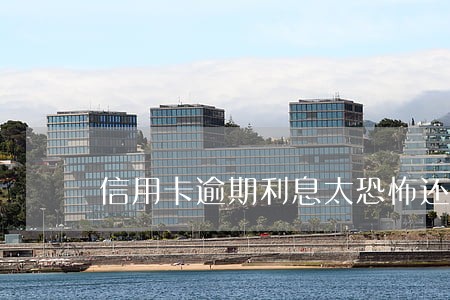 信用卡逾期利息太恐怖还不起 信用卡逾期利息太恐怖还不起