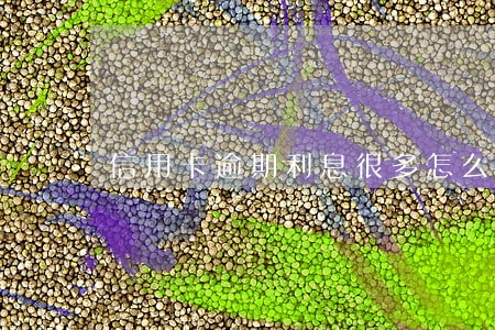 信用卡逾期利息很多怎么协商 信用卡逾期利息很多怎么协商
