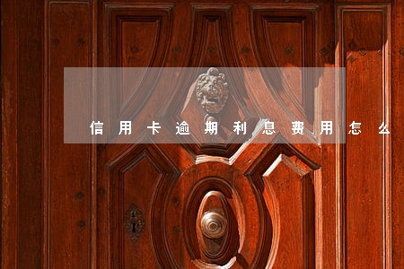 信用卡逾期利息费用怎么算浦发 信用卡逾期利息费用怎么算浦发