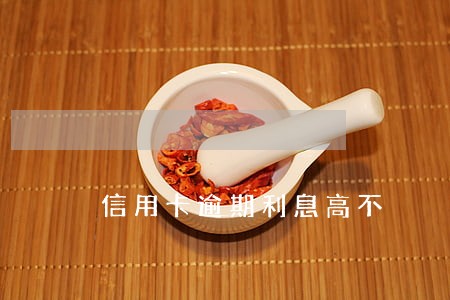 信用卡逾期利息高不 信用卡逾期利息高不