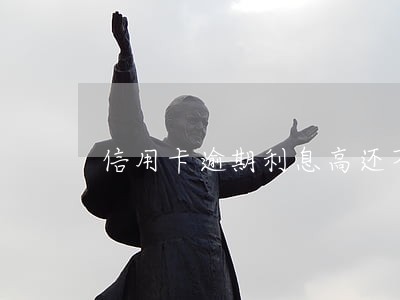 信用卡逾期利息高还不上 信用卡逾期利息高还不上