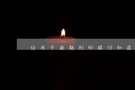 信用卡逾期别的银行知道吗 信用卡逾期别的银行知道吗