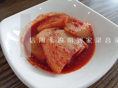 信用卡逾期到家录音录像