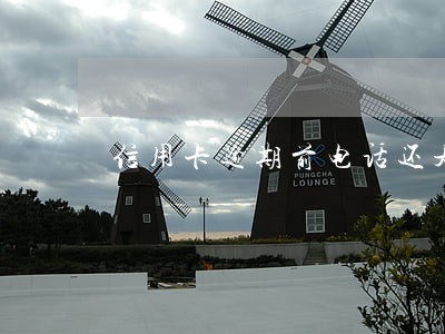 信用卡逾期前电话还是逾期后 信用卡逾期前电话还是逾期后