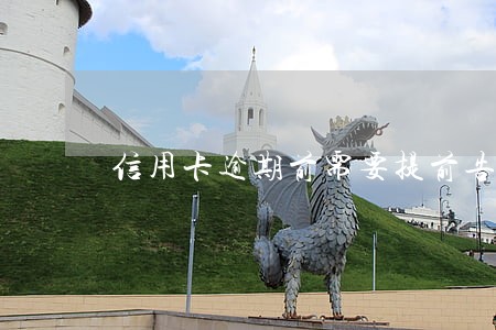 信用卡逾期前需要提前告知银行吗 信用卡逾期前需要提前告知银行吗
