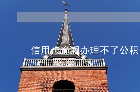 信用卡逾期办理不了公积金怎么办 信用卡逾期办理不了公积金怎么办