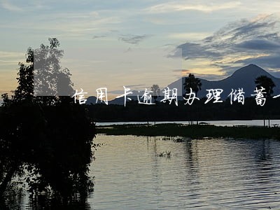 信用卡逾期办理储蓄卡 信用卡逾期办理储蓄卡