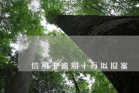 信用卡逾期十万拟报案 信用卡逾期十万拟报案
