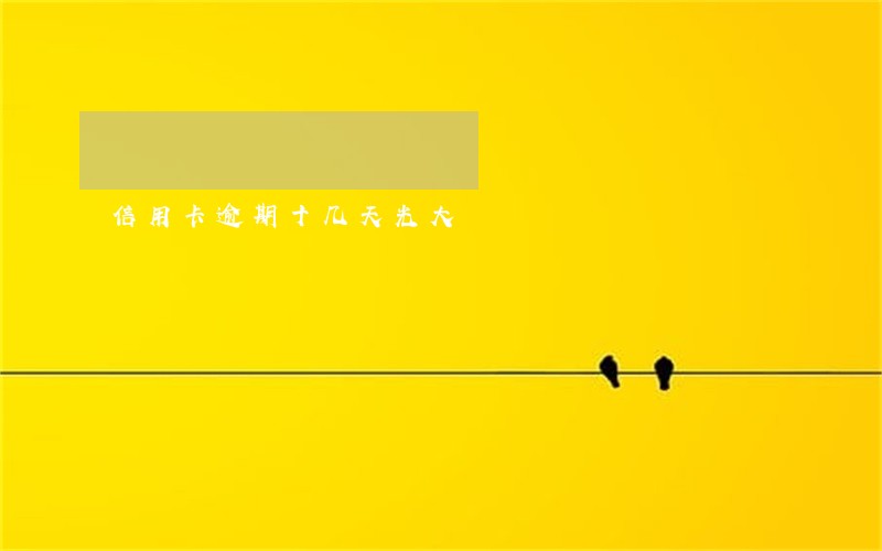 信用卡逾期十几天光大 信用卡逾期十几天光大