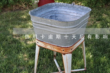 信用卡逾期十天后有影响吗