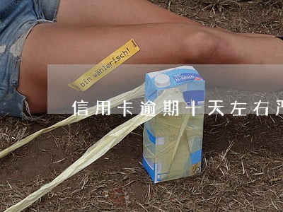 信用卡逾期十天左右严重吗
