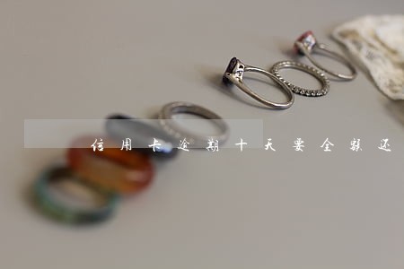 信用卡逾期十天要全额还 信用卡逾期十天要全额还