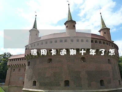 信用卡逾期十年了怎么还 信用卡逾期十年了怎么还