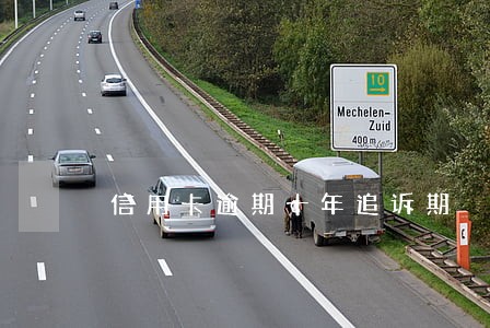 信用卡逾期十年追诉期 信用卡逾期十年追诉期