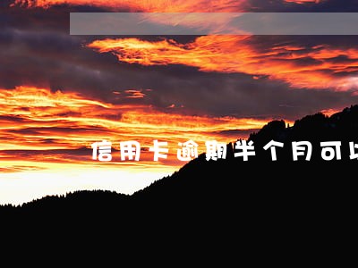 信用卡逾期半个月可以买房吗 信用卡逾期半个月可以买房吗